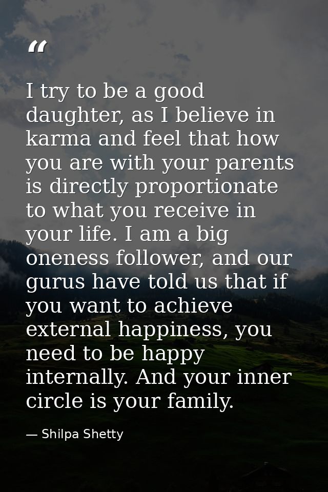 I try to be a good daughter, as I believe in karma and feel that how you are with your parents is directly proportionate — Shilpa Shetty