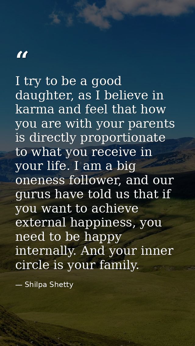 I try to be a good daughter, as I believe in karma and feel that how you are with your parents is directly proportionate — Shilpa Shetty