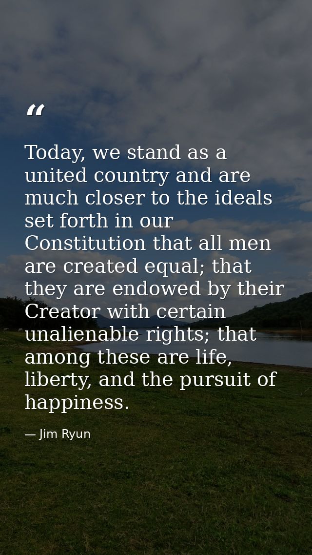 Today, we stand as a united country and are much closer to the ideals set forth in our Constitution that all men are cre — Jim Ryun