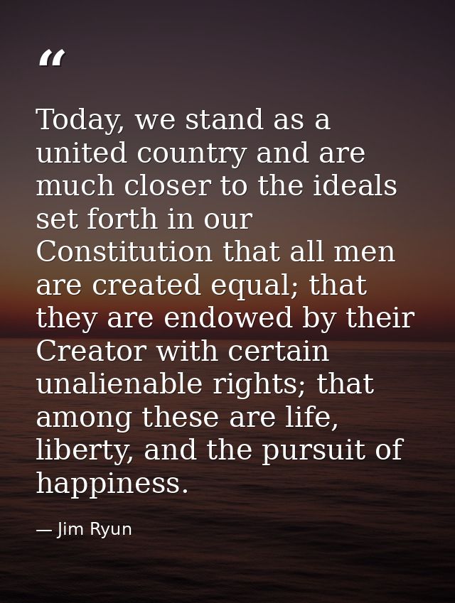 Today, we stand as a united country and are much closer to the ideals set forth in our Constitution that all men are cre — Jim Ryun