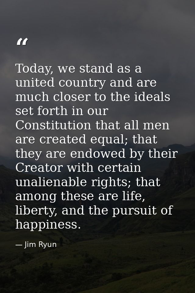 Today, we stand as a united country and are much closer to the ideals set forth in our Constitution that all men are cre — Jim Ryun