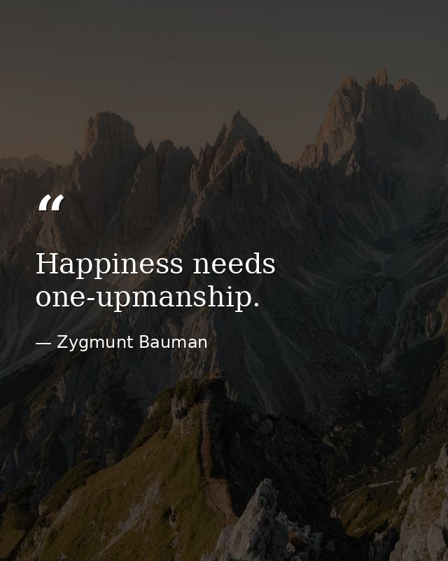 Happiness needs one-upmanship. — Zygmunt Bauman
