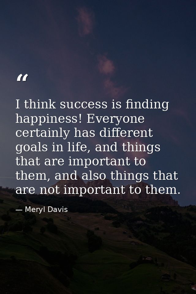 I think success is finding happiness! Everyone certainly has different goals in life, and things that are important to t — Meryl Davis