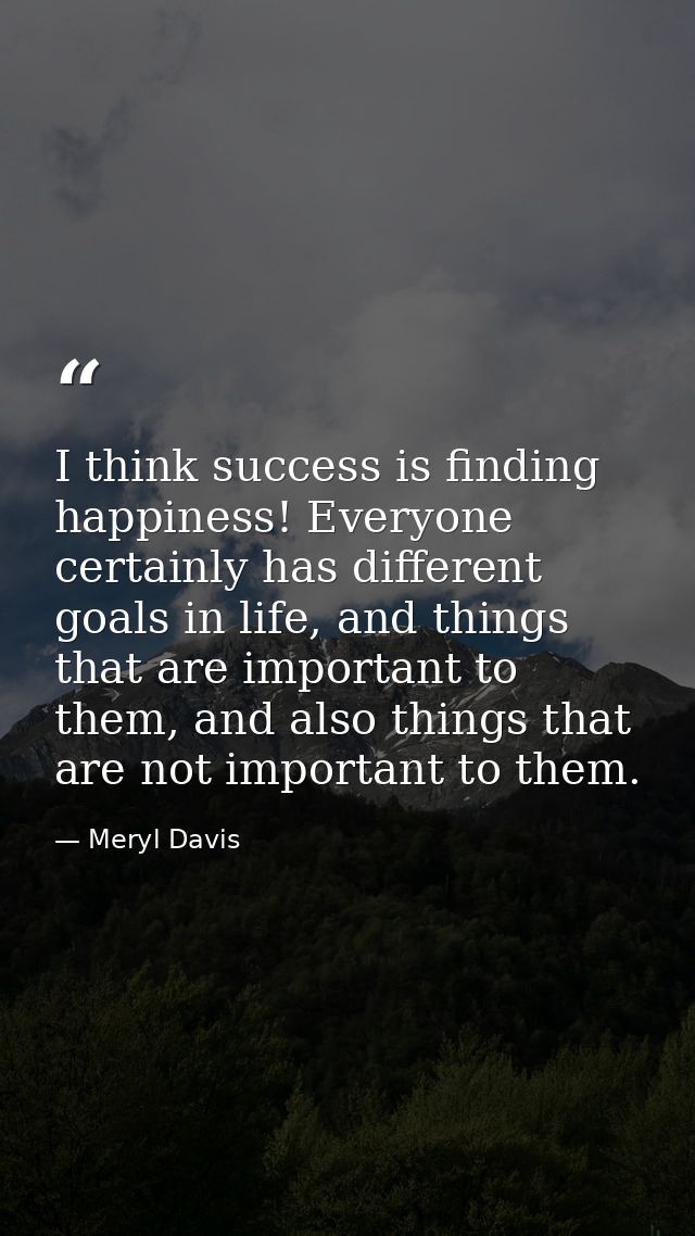 I think success is finding happiness! Everyone certainly has different goals in life, and things that are important to t — Meryl Davis
