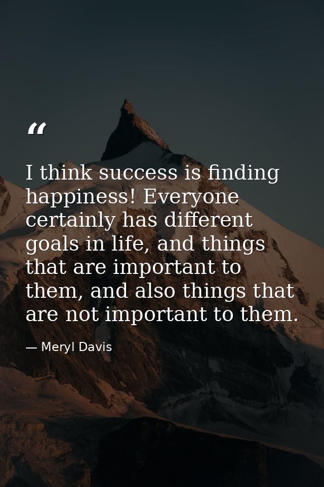I think success is finding happiness! Everyone certainly has different goals in life, and things that are important to t — Meryl Davis
