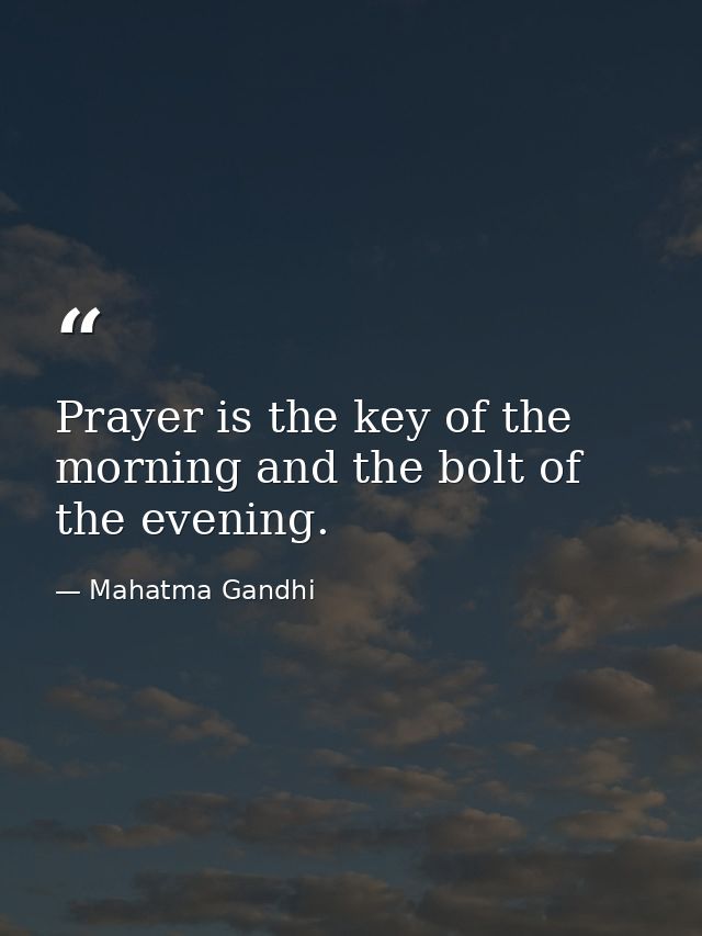 Prayer is the key of the morning and the bolt of the evening. — Mahatma Gandhi