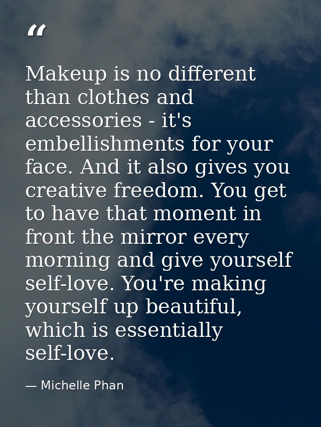 Makeup is no different than clothes and accessories - it's embellishments for your face. And it also gives you creative  — Michelle Phan