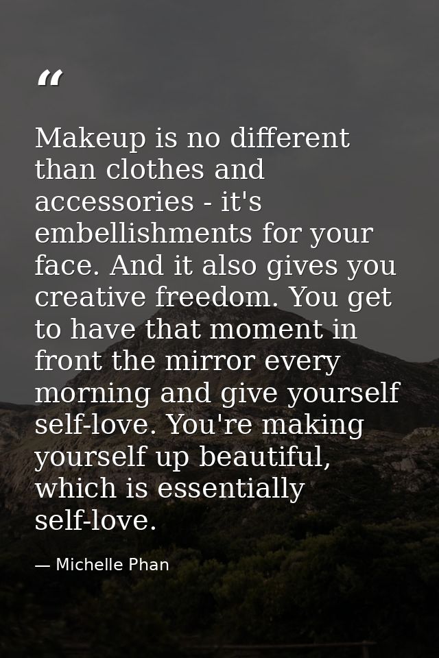 Makeup is no different than clothes and accessories - it's embellishments for your face. And it also gives you creative  — Michelle Phan