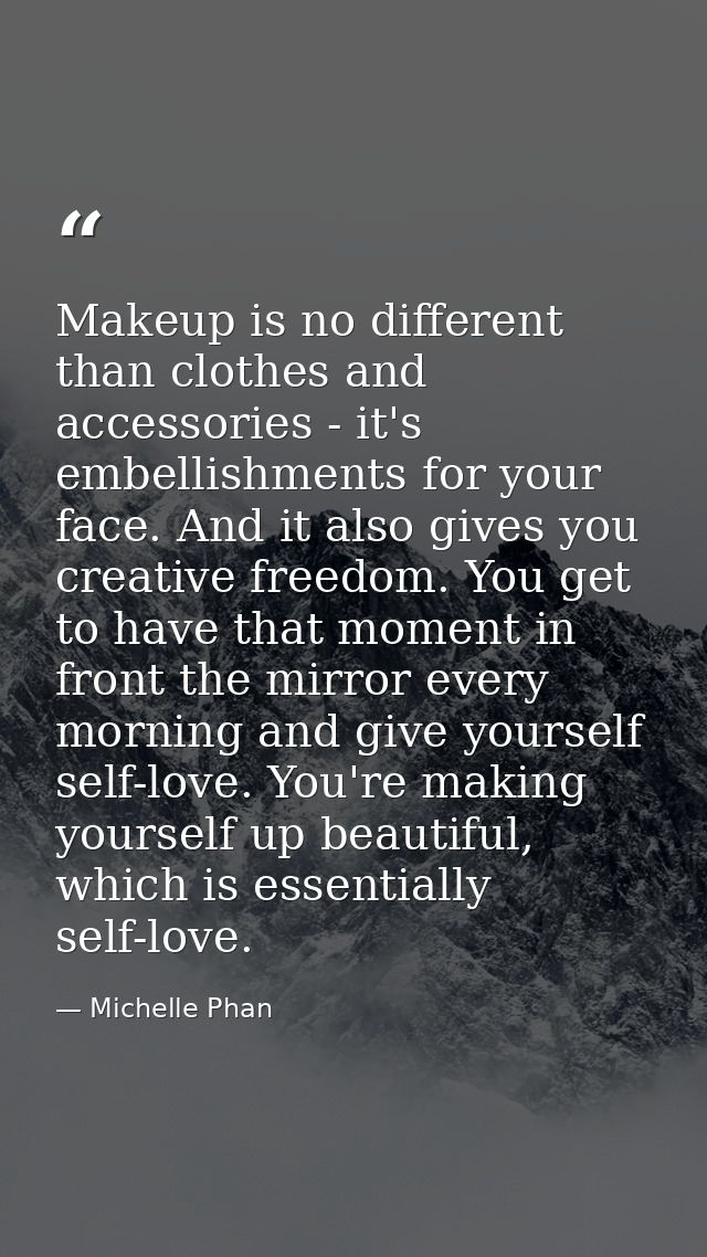 Makeup is no different than clothes and accessories - it's embellishments for your face. And it also gives you creative  — Michelle Phan
