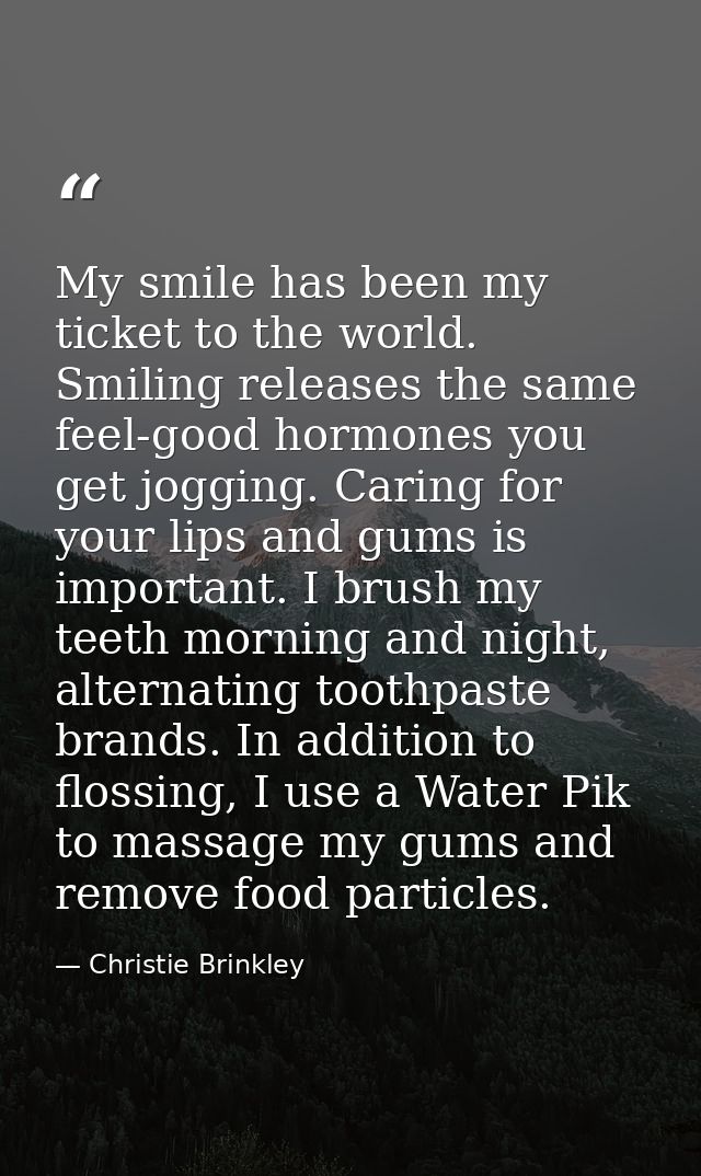 My smile has been my ticket to the world. Smiling releases the same feel-good hormones you get jogging. Caring for your  — Christie Brinkley