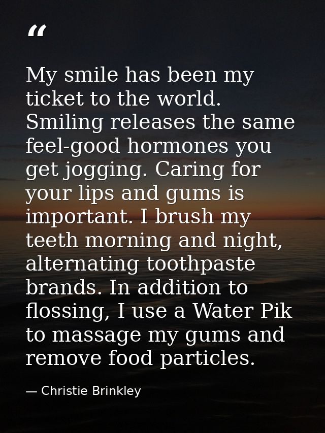 My smile has been my ticket to the world. Smiling releases the same feel-good hormones you get jogging. Caring for your  — Christie Brinkley