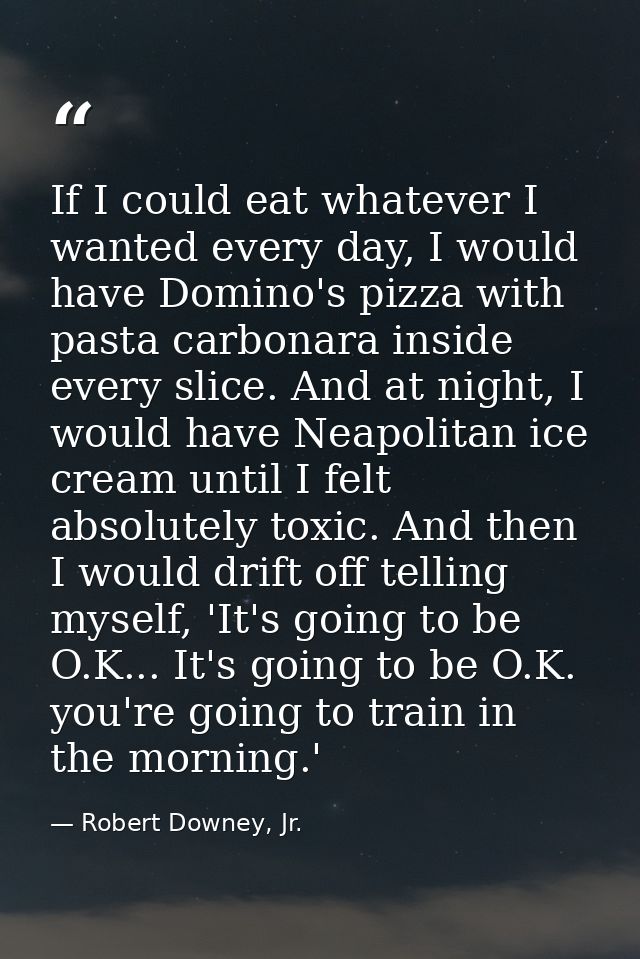 If I could eat whatever I wanted every day, I would have Domino's pizza with pasta carbonara inside every slice. And at  — Robert Downey, Jr.