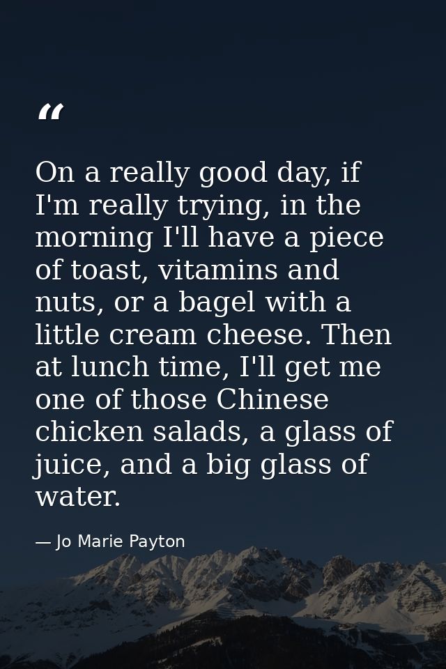 On a really good day, if I'm really trying, in the morning I'll have a piece of toast, vitamins and nuts, or a bagel wit — Jo Marie Payton