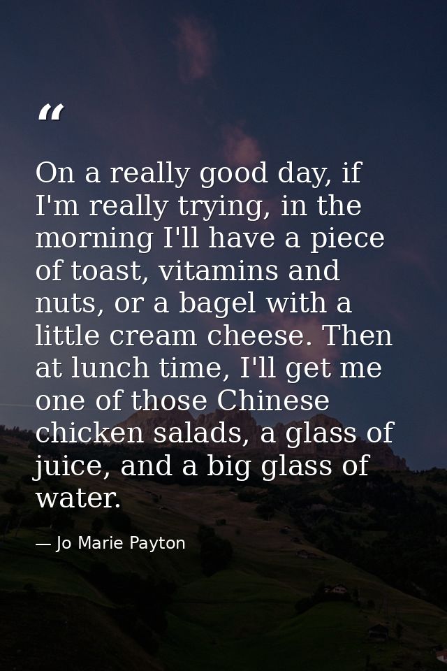 On a really good day, if I'm really trying, in the morning I'll have a piece of toast, vitamins and nuts, or a bagel wit — Jo Marie Payton