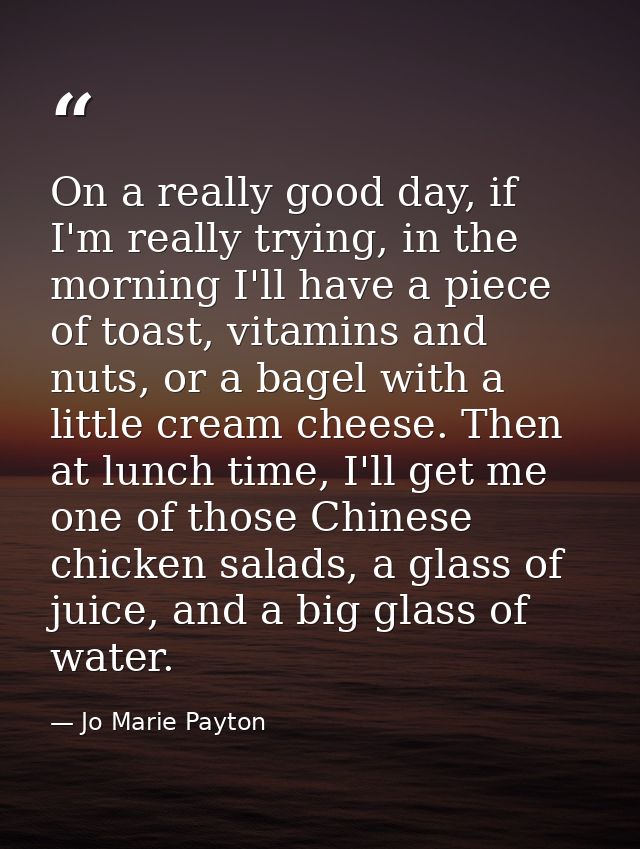 On a really good day, if I'm really trying, in the morning I'll have a piece of toast, vitamins and nuts, or a bagel wit — Jo Marie Payton