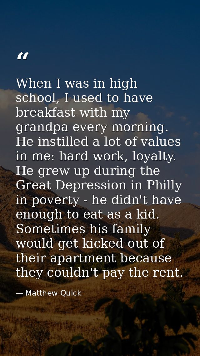 When I was in high school, I used to have breakfast with my grandpa every morning. He instilled a lot of values in me: h — Matthew Quick