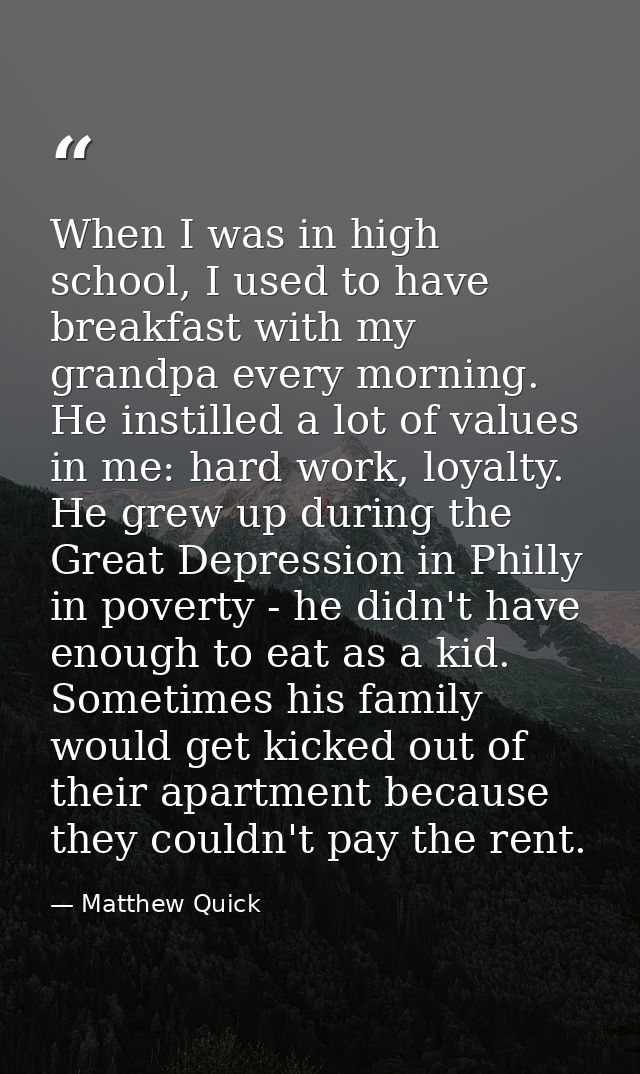 When I was in high school, I used to have breakfast with my grandpa every morning. He instilled a lot of values in me: h — Matthew Quick