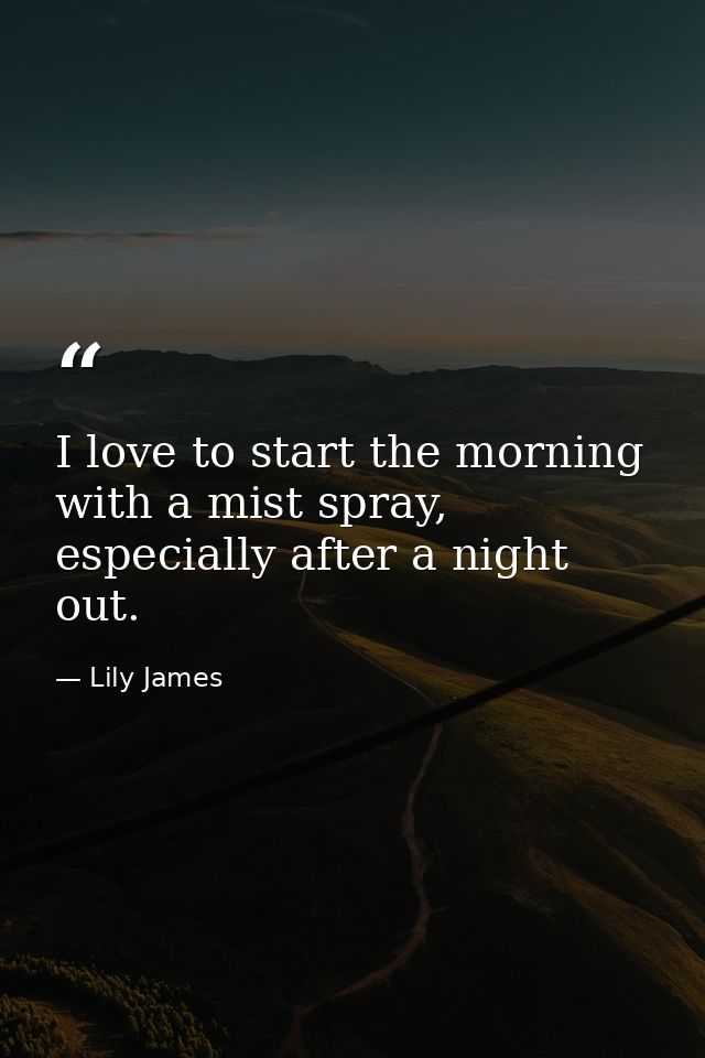 I love to start the morning with a mist spray, especially after a night out. — Lily James