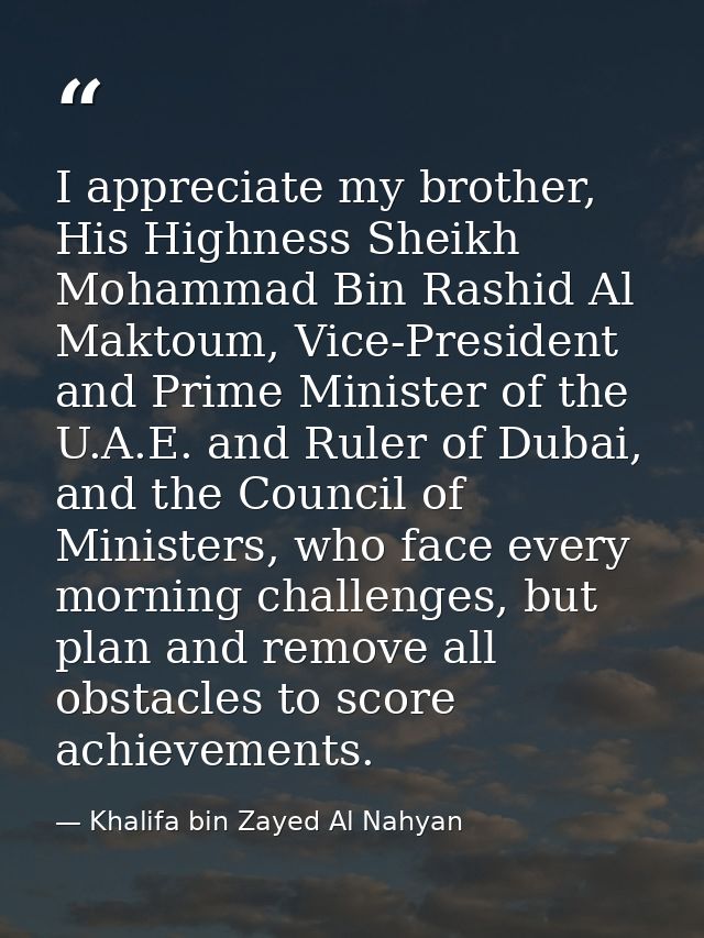 I appreciate my brother, His Highness Sheikh Mohammad Bin Rashid Al Maktoum, Vice-President and Prime Minister of the U. — Khalifa bin Zayed Al Nahyan