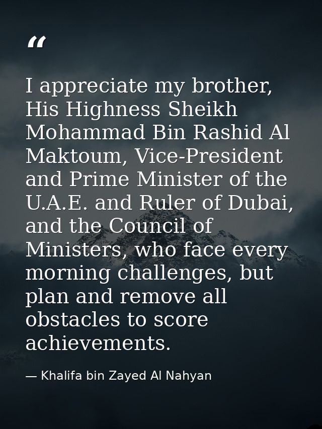 I appreciate my brother, His Highness Sheikh Mohammad Bin Rashid Al Maktoum, Vice-President and Prime Minister of the U. — Khalifa bin Zayed Al Nahyan