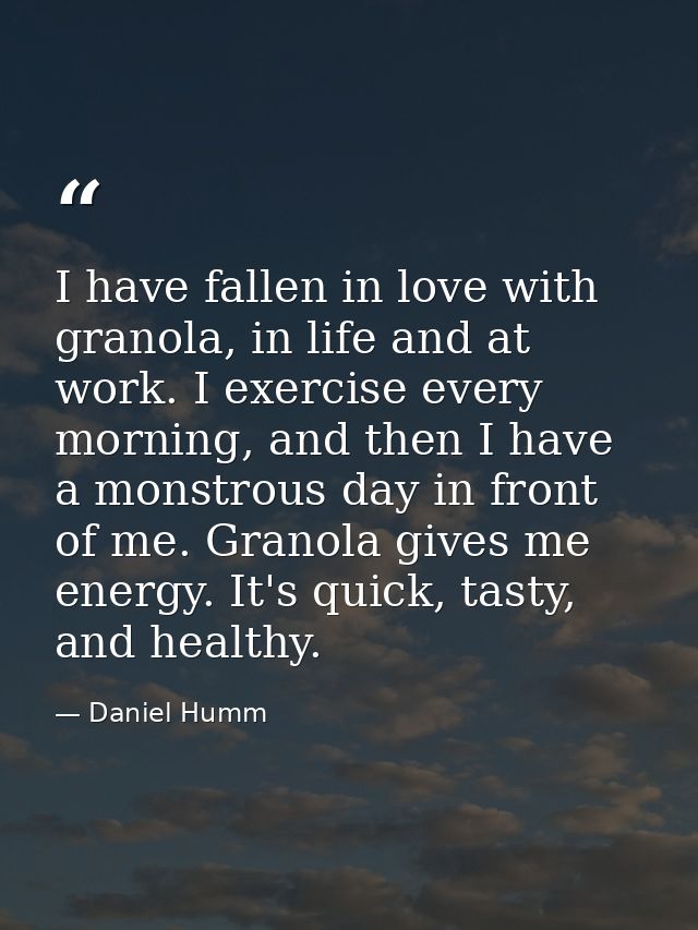 I have fallen in love with granola, in life and at work. I exercise every morning, and then I have a monstrous day in fr — Daniel Humm
