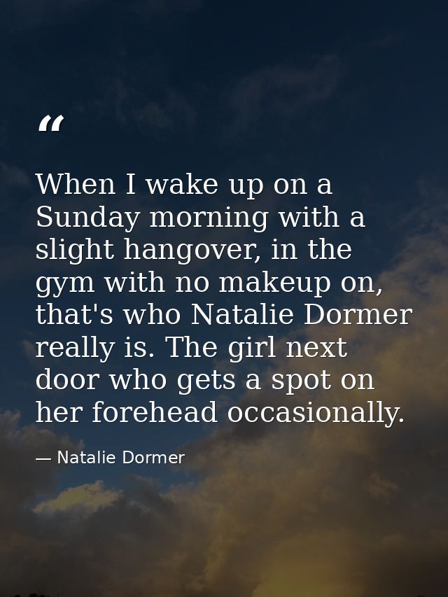 When I wake up on a Sunday morning with a slight hangover, in the gym with no makeup on, that's who Natalie Dormer reall — Natalie Dormer
