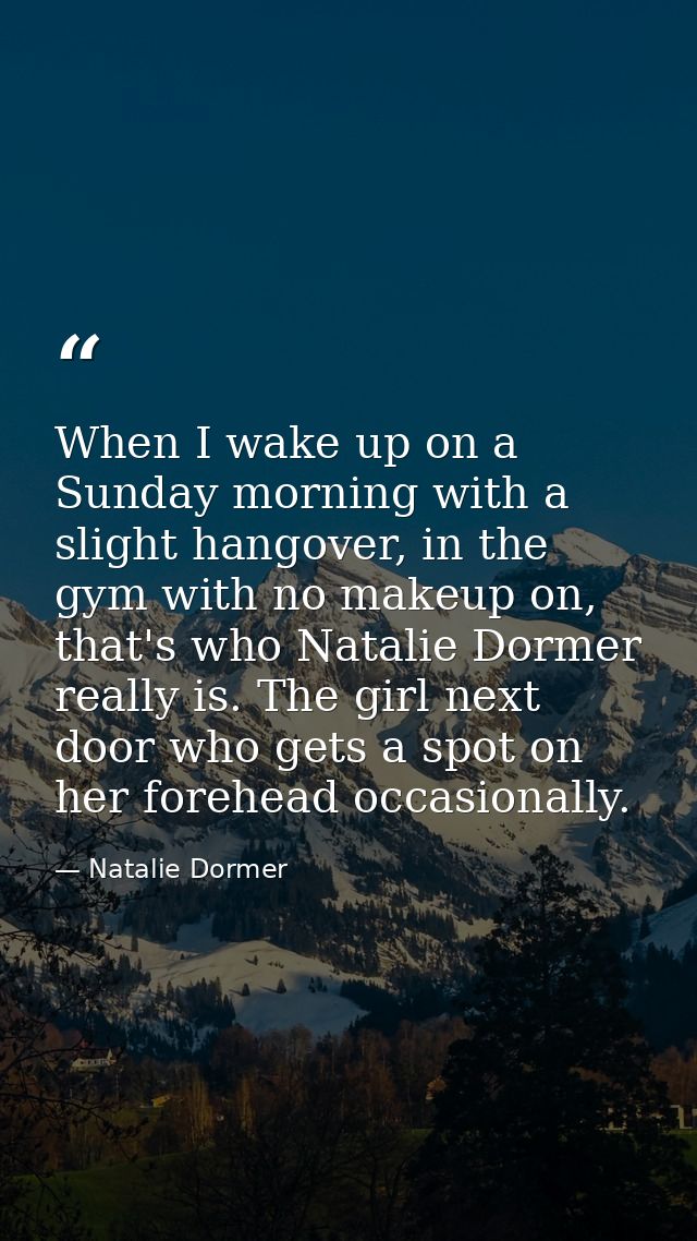 When I wake up on a Sunday morning with a slight hangover, in the gym with no makeup on, that's who Natalie Dormer reall — Natalie Dormer
