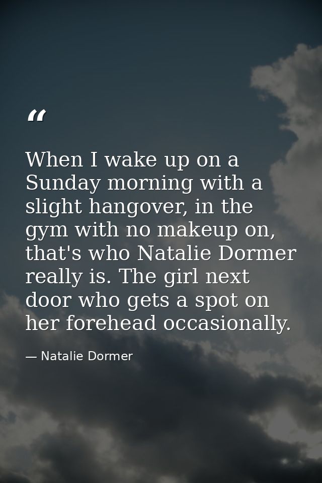 When I wake up on a Sunday morning with a slight hangover, in the gym with no makeup on, that's who Natalie Dormer reall — Natalie Dormer