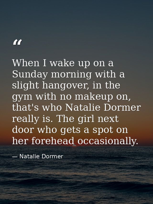 When I wake up on a Sunday morning with a slight hangover, in the gym with no makeup on, that's who Natalie Dormer reall — Natalie Dormer
