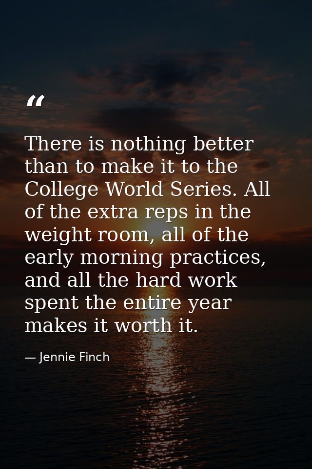 There is nothing better than to make it to the College World Series. All of the extra reps in the weight room, all of th — Jennie Finch