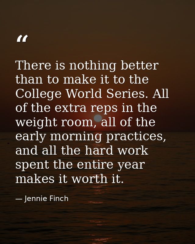 There is nothing better than to make it to the College World Series. All of the extra reps in the weight room, all of th — Jennie Finch