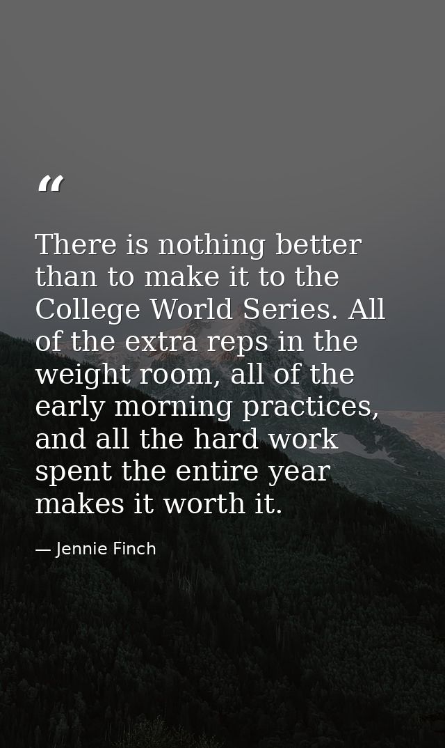There is nothing better than to make it to the College World Series. All of the extra reps in the weight room, all of th — Jennie Finch