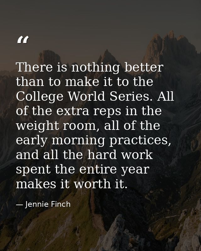There is nothing better than to make it to the College World Series. All of the extra reps in the weight room, all of th — Jennie Finch