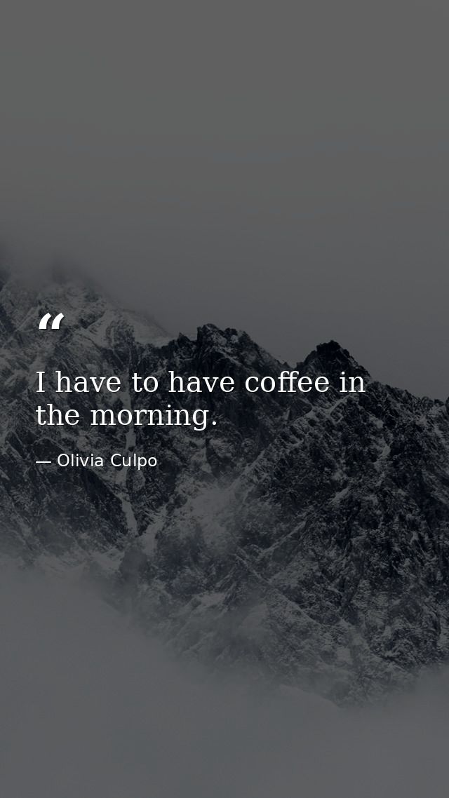 I have to have coffee in the morning. — Olivia Culpo