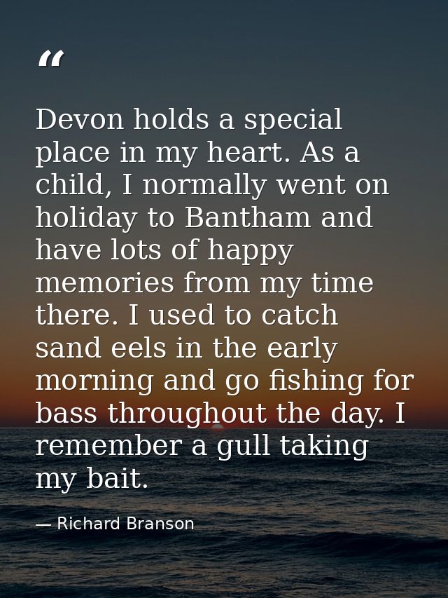 Devon holds a special place in my heart. As a child, I normally went on holiday to Bantham and have lots of happy memori — Richard Branson