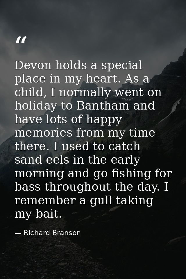 Devon holds a special place in my heart. As a child, I normally went on holiday to Bantham and have lots of happy memori — Richard Branson