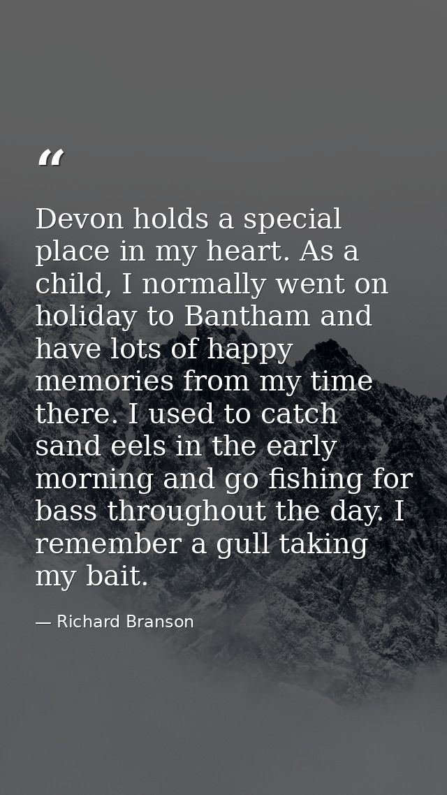 Devon holds a special place in my heart. As a child, I normally went on holiday to Bantham and have lots of happy memori — Richard Branson