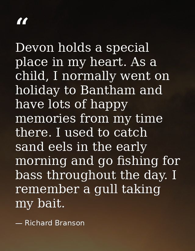 Devon holds a special place in my heart. As a child, I normally went on holiday to Bantham and have lots of happy memori — Richard Branson