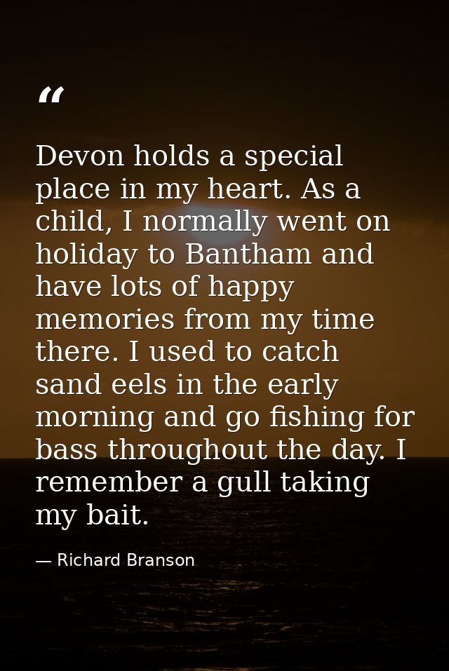 Devon holds a special place in my heart. As a child, I normally went on holiday to Bantham and have lots of happy memori — Richard Branson