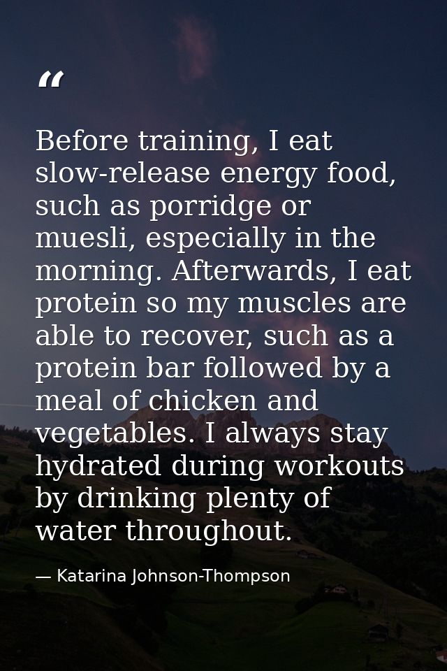 Before training, I eat slow-release energy food, such as porridge or muesli, especially in the morning. Afterwards, I ea — Katarina Johnson-Thompson