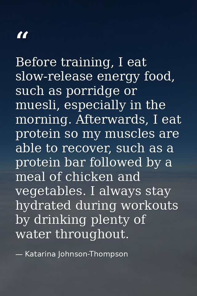 Before training, I eat slow-release energy food, such as porridge or muesli, especially in the morning. Afterwards, I ea — Katarina Johnson-Thompson