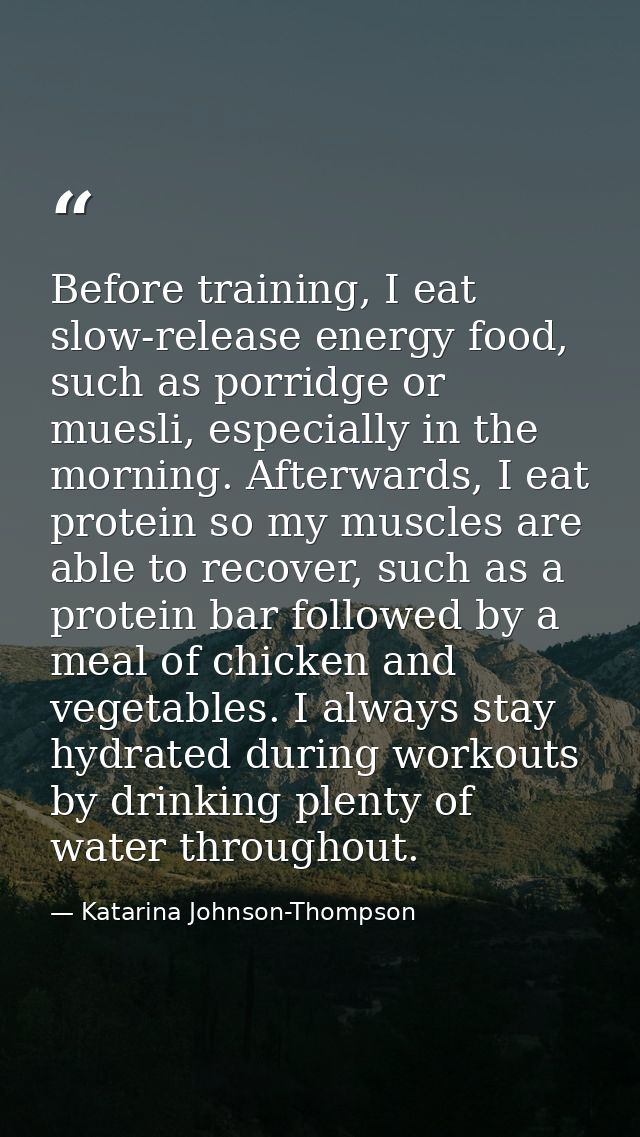 Before training, I eat slow-release energy food, such as porridge or muesli, especially in the morning. Afterwards, I ea — Katarina Johnson-Thompson