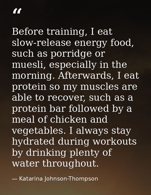 Before training, I eat slow-release energy food, such as porridge or muesli, especially in the morning. Afterwards, I ea — Katarina Johnson-Thompson