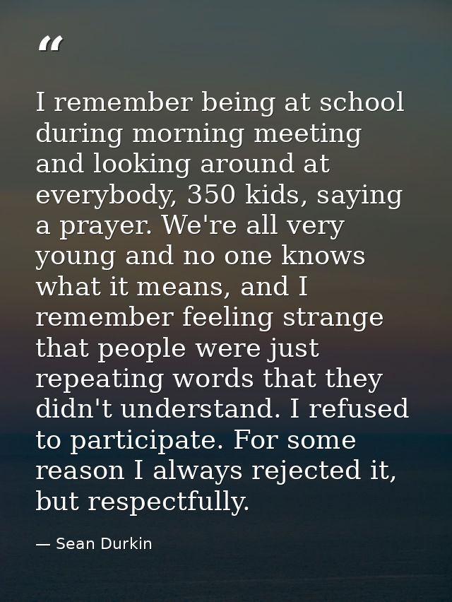 I remember being at school during morning meeting and looking around at everybody, 350 kids, saying a prayer. We're all  — Sean Durkin