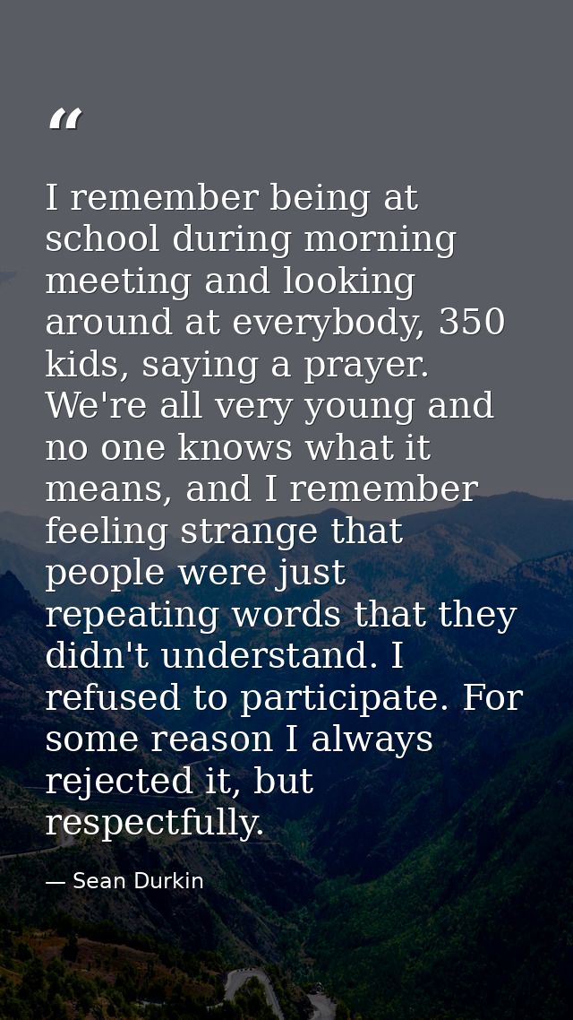 I remember being at school during morning meeting and looking around at everybody, 350 kids, saying a prayer. We're all  — Sean Durkin