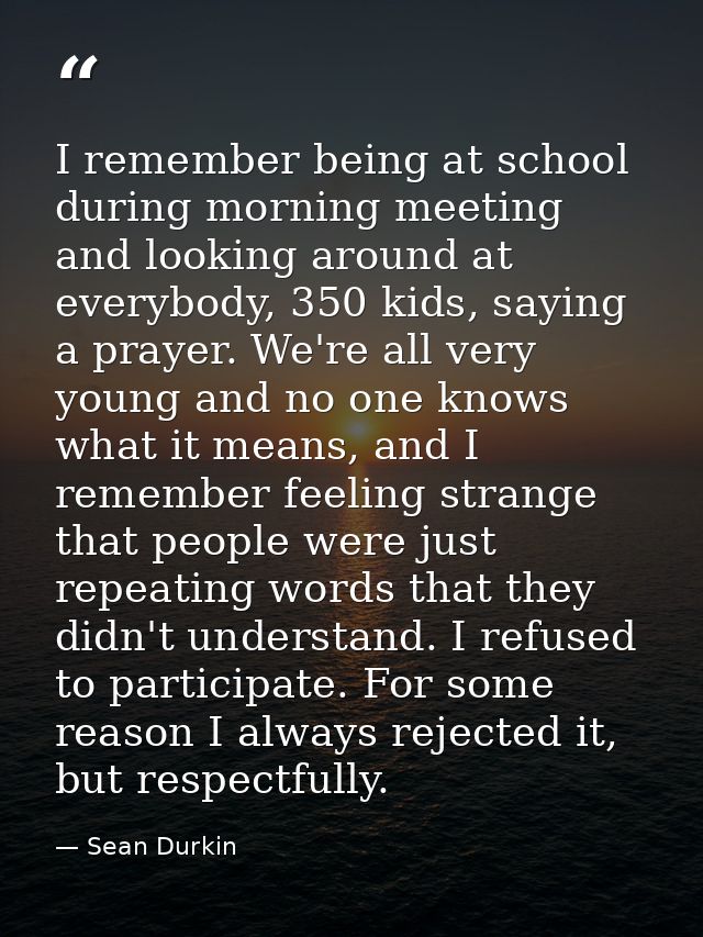 I remember being at school during morning meeting and looking around at everybody, 350 kids, saying a prayer. We're all  — Sean Durkin