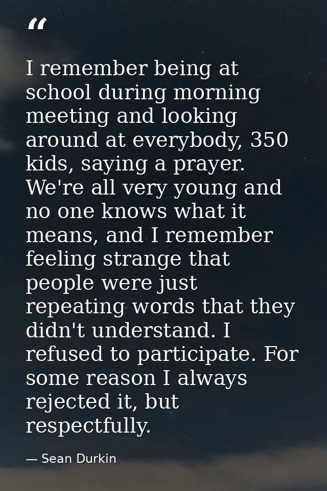 I remember being at school during morning meeting and looking around at everybody, 350 kids, saying a prayer. We're all  — Sean Durkin
