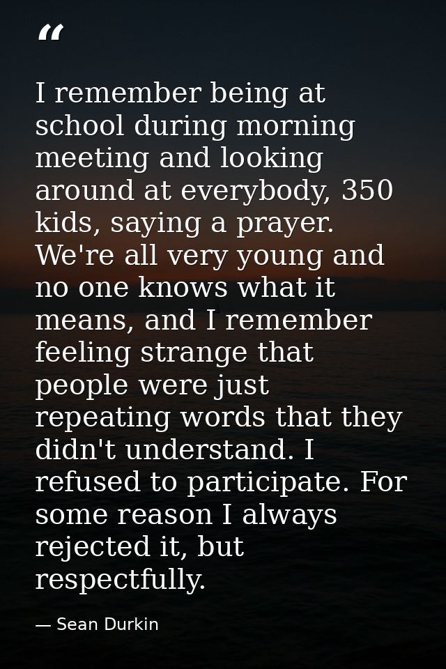 I remember being at school during morning meeting and looking around at everybody, 350 kids, saying a prayer. We're all  — Sean Durkin