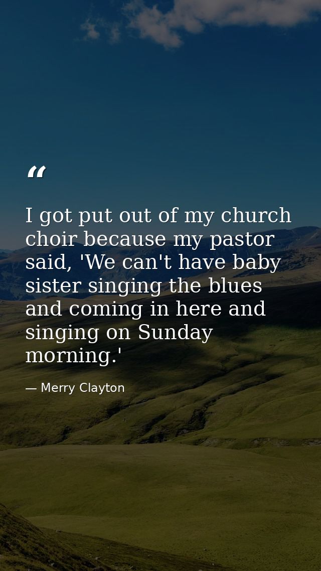 I got put out of my church choir because my pastor said, 'We can't have baby sister singing the blues and coming in here — Merry Clayton