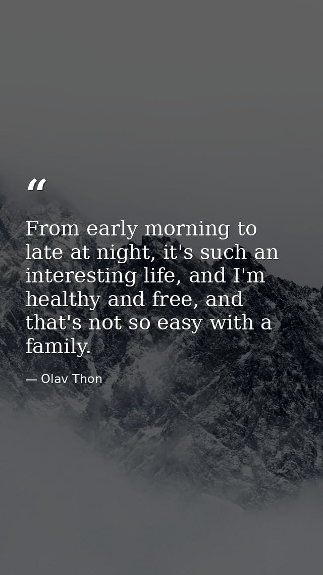 From early morning to late at night, it's such an interesting life, and I'm healthy and free, and that's not so easy wit — Olav Thon